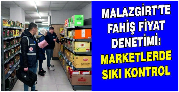 Malazgirt'te fahiş fiyat denetimi: Marketlerde sıkı kontrol