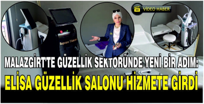 Malazgirt'te Güzellik Sektöründe Yeni Bir Adım: Elisa Güzellik Salonu Hizmete Girdi