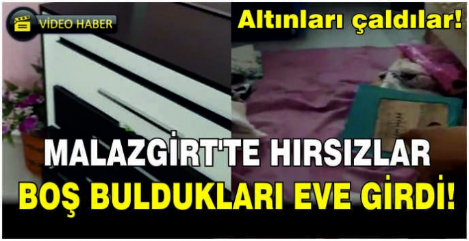 Malazgirt’te hırsızlar boş buldukları eve girdi!