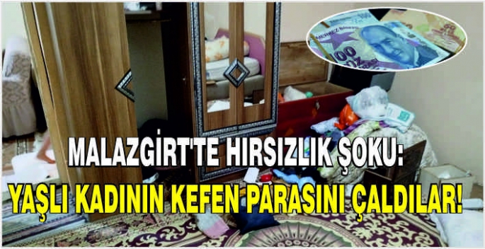 Malazgirt'te hırsızlık şoku: Yaşlı kadının kefen parasını çaldılar