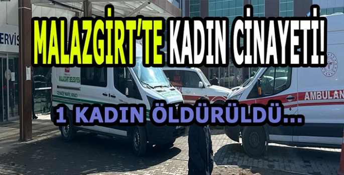 Malazgirt'te kadın cinayeti: Silahla öldürüldü!