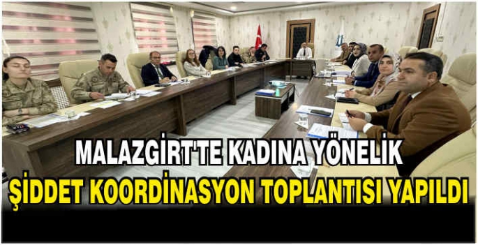 Malazgirt’te Kadına Yönelik Şiddet Koordinasyon toplantısı yapıldı