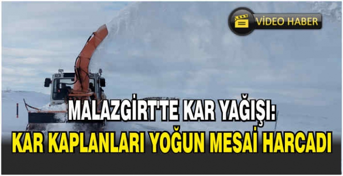 Malazgirt’te kar kaplanları yoğun mesai harcıyor