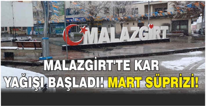 Malazgirt’te kar yağışı başladı! Mart süprizi!