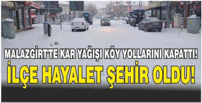 Malazgirt’te kar yağışı köy yollarını kapattı! İlçe hayalet şehir oldu!