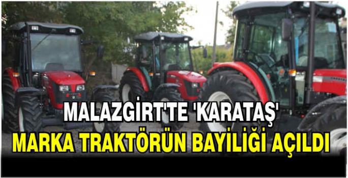 Malazgirt’te ‘Karataş’ marka traktörün bayiliği açıldı