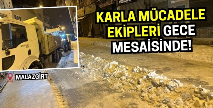 Malazgirt’te karla mücadele ekipleri gece mesaisinde!