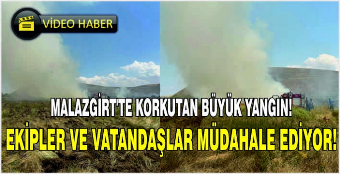 Malazgirt’te korkutan büyük yangın! Ekipler ve vatandaşlar müdahale ediyor!