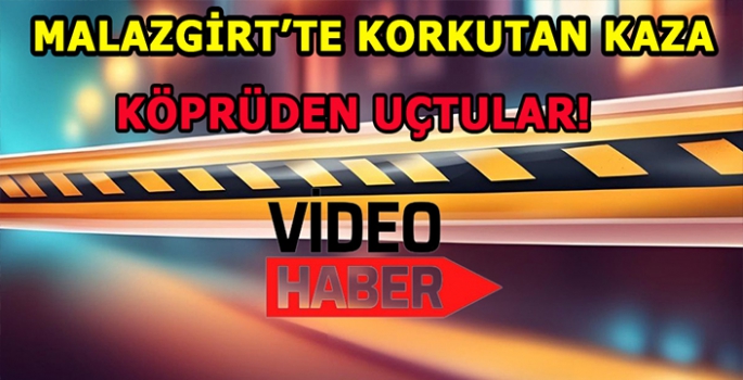 Malazgirt’te korkutan kaza: Köprüden uçtu!