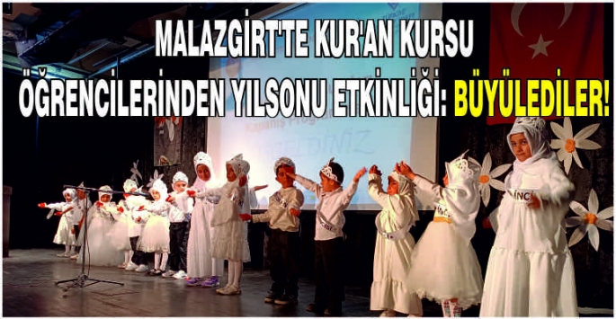 Malazgirt'te Kur'an kursu öğrencilerinden yılsonu etkinliği: Büyülediler!  ​​​​​​​