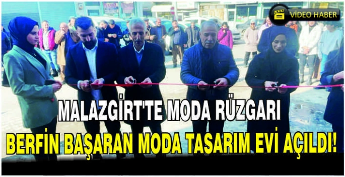 Malazgirt’te moda rüzgarı: Berfin Başaran Moda Tasarım Evi açıldı!