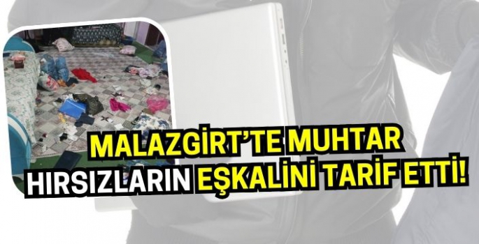 Malazgirt’te muhtardan hırsız uyarısı: Kişi sayısını açıkladı eşkallerini tarif etti!