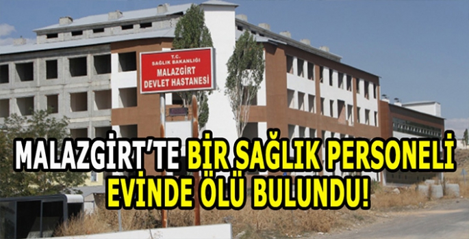 Malazgirt’te sağlık personeli evinde ölü bulundu! 