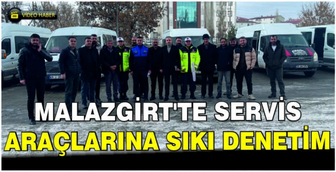 Malazgirt’te servis araçlarına sıkı denetim