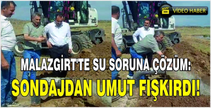 Malazgirt'te su soruna çözüm: Sondajdan umut fışkırdı!