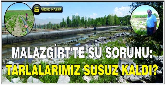 Malazgirt’te su sorunu: Tarlalarımız susuz kaldı?