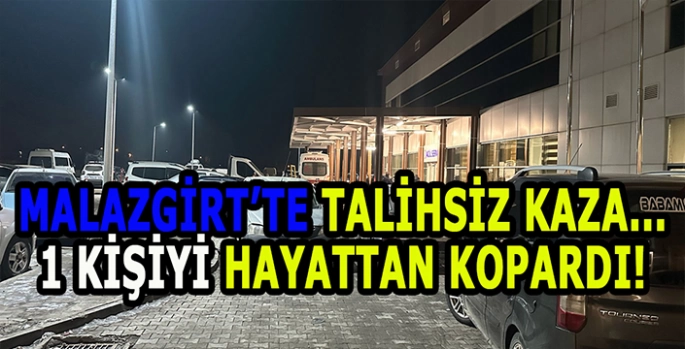 Malazgirt’te talihsiz kaza: Bir kişi hayatını kaybetti!