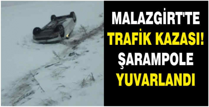 Malazgirt’te trafik kazası! Şarampole yuvarlandı