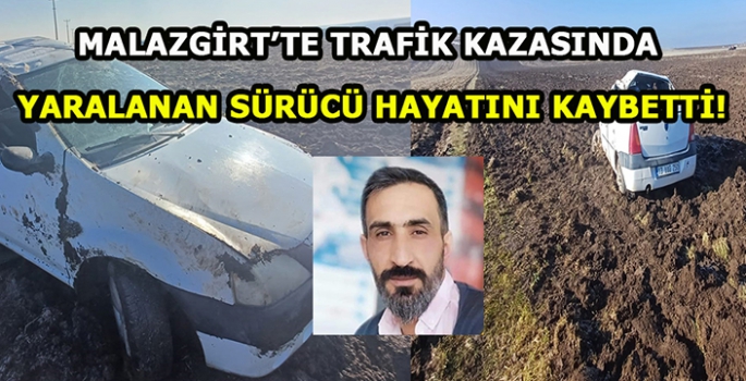 Malazgirt’te trafik kazasında yaralanan sürücü yaşamını yitirdi