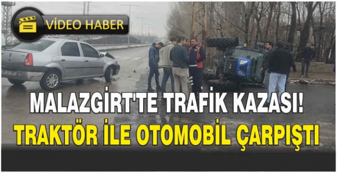 Malazgirt’te traktör ile otomobil çarpıştı