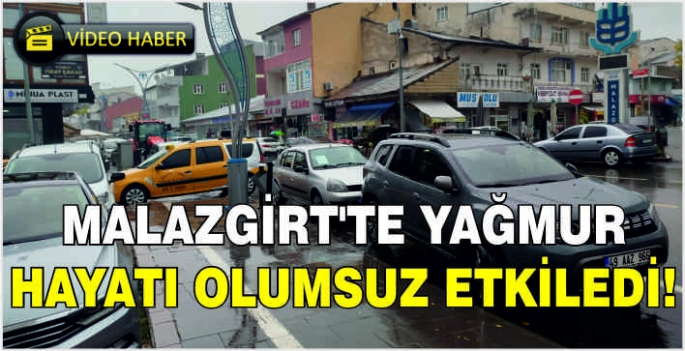 Malazgirt'te yağmur hayatı olumsuz etkiledi!