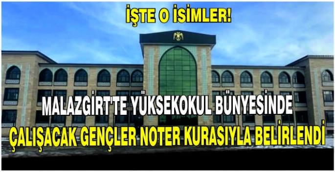 Malazgirt’te Yüksekokul bünyesinde çalışacak gençler noter kurasıyla belirlendi:İşte o isimler