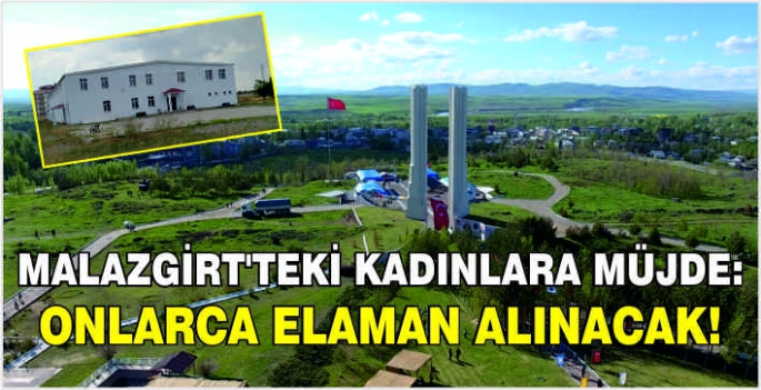 Malazgirt'teki kadınlara müjde: Onlarca elaman alınacak!