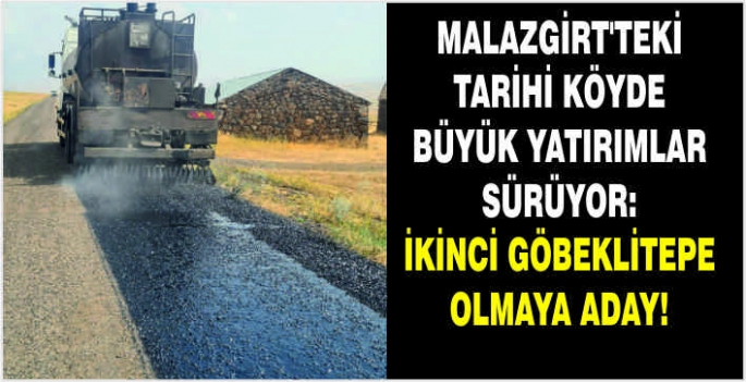 Malazgirt'teki tarihi köyde büyük yatırımlar sürüyor: İkinci Göbeklitepe olmaya aday!