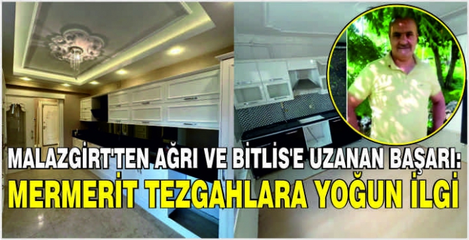 Malazgirt’ten Ağrı ve Bitlis’e uzanan başarı: Mermerit tezgahlara yoğun ilgi