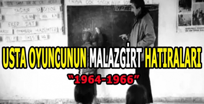 Malazgirt’ten bir yıldız geçti: Usta oyuncunun Malazgirt yılları…