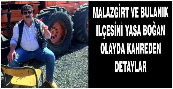 Malazgirt ve Bulanık ilçesini yasa boğan olayda kahreden detaylar