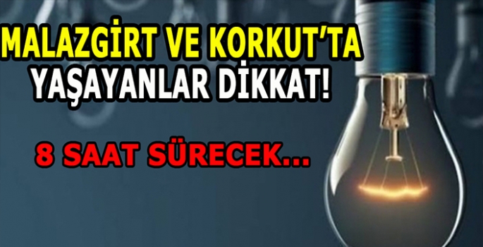 Malazgirt ve Korkut’ta yaşayanlara uyarı yapıldı: 8 saat sürecek!