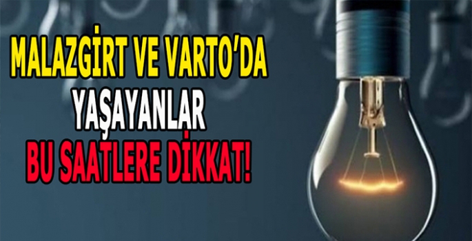 Malazgirt ve Varto’da yaşayanlara önemli uyarı: Bu saatlere dikkat edin!