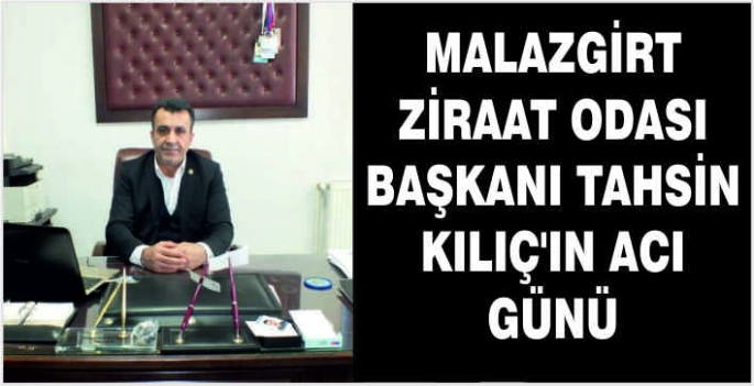 Malazgirt Ziraat Odası Başkanı Tahsin Kılıç’ın acı günü