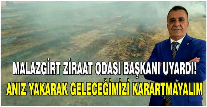 Malazgirt Ziraat Odası Başkanı uyardı! Anız yakarak geleceğimizi karartmayalım