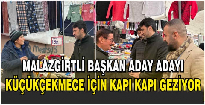 Malazgirtli Başkan aday aday Küçükçekmece için kapı kapı geziyor