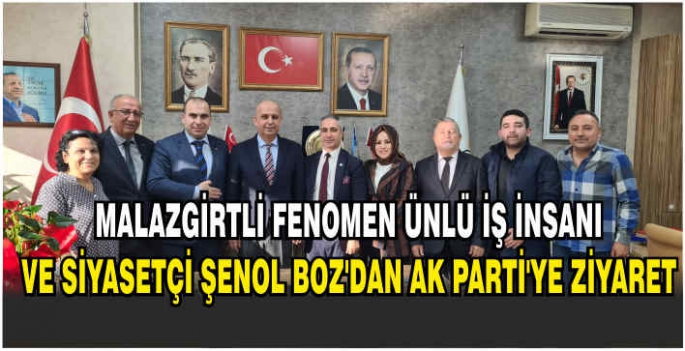 Malazgirtli fenomen ünlü iş insanı ve siyasetçi Şenol Boz’dan AK Parti’ye ziyaret