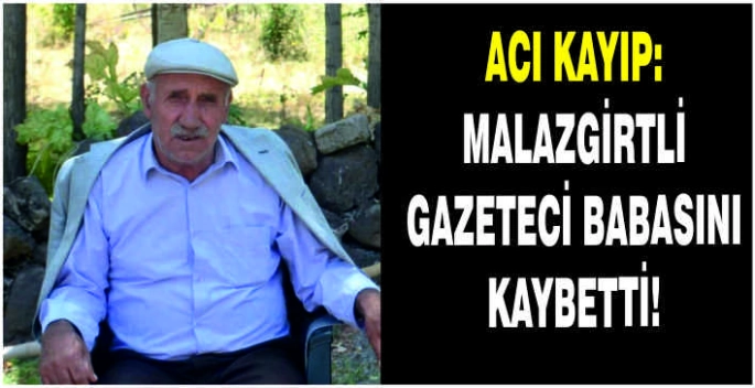 Malazgirtli gazeteci babasını kaybetti