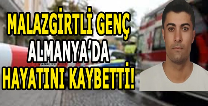 Malazgirtli genç Almanya’da hayatını kaybetti: Cenazesi doğduğu köye gelecek!