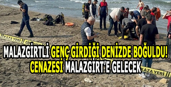 Malazgirtli genç girdiği denizde boğuldu: Cenazesi Malazgirt’e gelecek