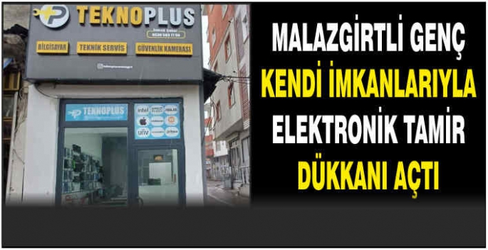 Malazgirtli genç kendi imkanlarıyla elektronik tamir dükkanı açtı