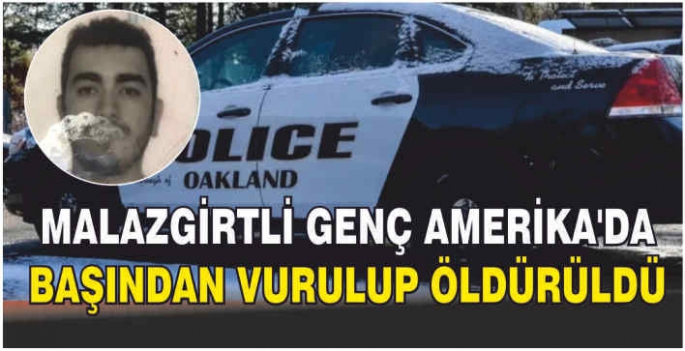 Malazgirtli genç Oakland'ta bir siyahi tarafından öldürüldü