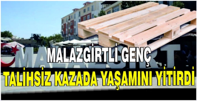 Malazgirtli genç talihsiz kazada yaşamını yitirdi