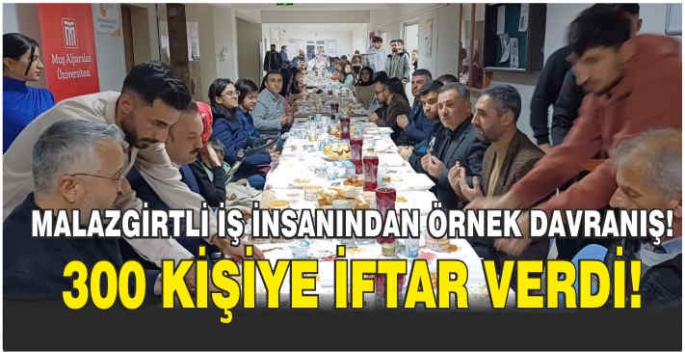 Malazgirtli iş insanından örnek davranış! 300 kişiye iftar verdi!