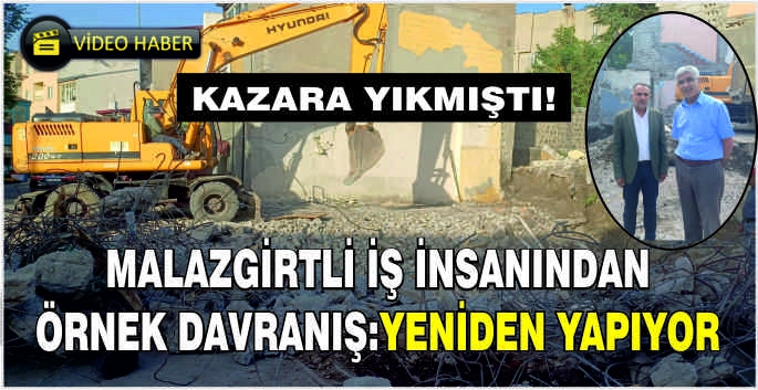 Malazgirtli iş insanından örnek davranış! Yeniden yapacak