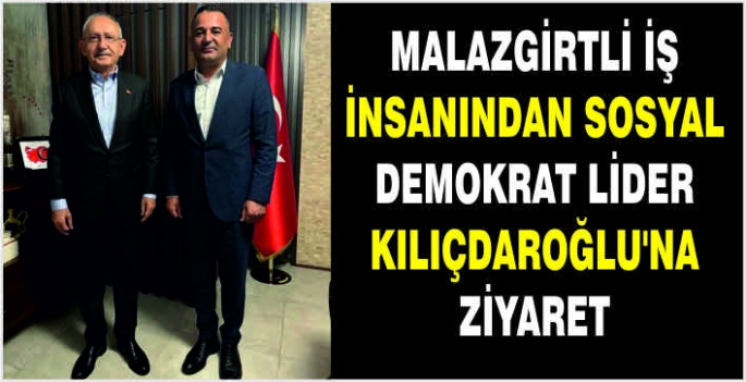 Malazgirtli iş insanından Sosyal Demokrat Lider Kılıçdaroğlu'na ziyaret