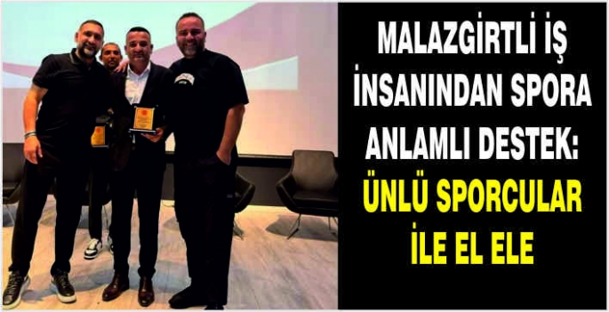 Malazgirtli iş insanından spora anlamlı destek: Ünlü sporcular ile el ele