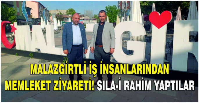 Malazgirtli iş insanlarından memleket ziyareti! Sıla-i rahim yaptılar