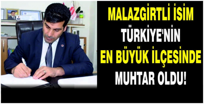 Malazgirtli isim Türkiye’nin en büyük ilçesinde muhtar oldu!