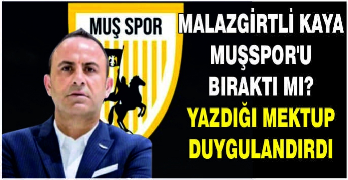 Malazgirtli Kaya Muşspor’u Bıraktı mı? Yazdığı mektup duygulandırdı